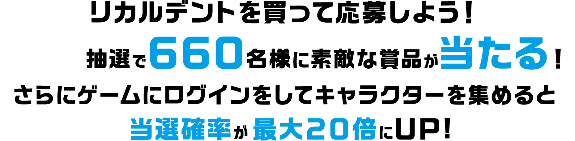 リカルデントを買って応募しよう！抽選で合計660名様に素敵な賞品が当たる！さらにゲームにログインをしてキャラクターを集めると当選確率が最大20倍にUP！
