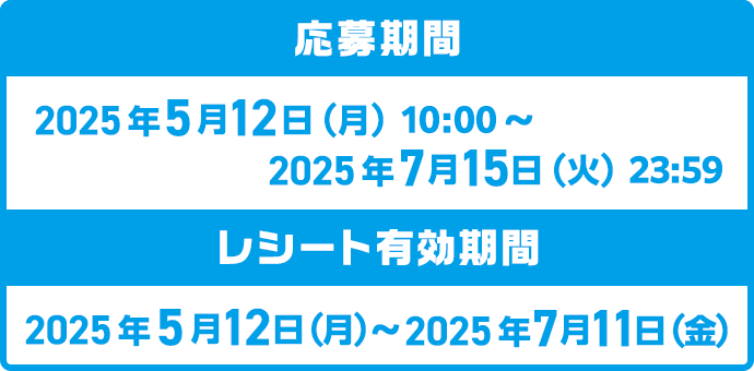 応募期間：2025年5月12日（月）10:00〜2025年7月15日（火）23:59　レシート有効期間：2025年5月12日（月）〜2025年7月11日（金）